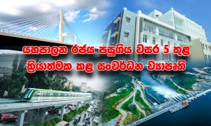 යහපාලන රජය පසුගිය වසර 5 තුළ ක්‍රියාත්මක කළ සංවර්ධන ව්‍යාපෘති